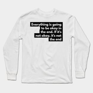 everything is going to be okay in the end. If it's not okay, it's not the end Long Sleeve T-Shirt